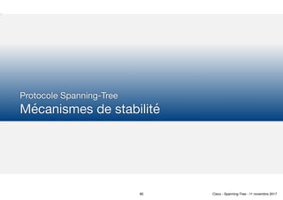 Protocole Spanning-Tree 
Mécanismes de stabilité
90 Cisco - Spanning-Tree - 11 novembre 2017
 