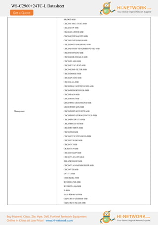 Get a Quote
WS-C2960+24TC-L Datasheet
Buy Huawei, Cisco, Zte, Hpe, Dell, Fortinet Network Equipment
Online In China At Low Price! www.hi-network.com
Management
BRIDGE-MIB
CISCO-CABLE-DIAG-MIB
CISCO-CDP-MIB
CISCO-CLUSTER-MIB
CISCO-CONFIG-COPY-MIB
CISCO-CONFIG-MAN-MIB
CISCO-DHCP-SNOOPING-MIB
CISCO-ENTITY-VENDORTYPE-OID-MIB
CISCO-ENVMON-MIB
CISCO-ERR-DISABLE-MIB
CISCO-FLASH-MIB
CISCO-FTP-CLIENT-MIB
CISCO-IGMP-FILTER-MIB
CISCO-IMAGE-MIB
CISCO-IP-STAT-MIB
CISCO-LAG-MIB
CISCO-MAC-NOTIFICATION-MIB
CISCO-MEMORY-POOL-MIB
CISCO-PAGP-MIB
CISCO-PING-MIB
CISCO-POE-EXTENSIONS-MIB
CISCO-PORT-QOS-MIB
CISCO-PORT-SECURITY-MIB
CISCO-PORT-STORM-CONTROL-MIB
CISCO-PRODUCTS-MIB
CISCO-PROCESS-MIB
CISCO-RTTMON-MIB
CISCO-SMI-MIB
CISCO-STP-EXTENSIONS-MIB
CISCO-SYSLOG-MIB
CISCO-TC-MIB
CICSO-TCP-MIB
CISCO-UDLDP-MIB
CISCO-VLAN-IFTABLE
RELATIONSHIP-MIB
CISCO-VLAN-MEMBERSHIP-MIB
CISCO-VTP-MIB
ENTITY-MIB
ETHERLIKE-MIB
IEEE8021-PAE-MIB
IEEE8023-LAG-MIB
IF-MIB
INET-ADDRESS-MIB
OLD-CISCO-CHASSIS-MIB
OLD-CISCO-FLASH-MIB
 