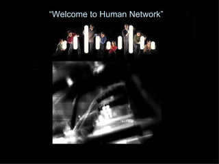 “Welcome to Human Network”
 