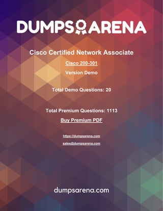 Cisco Certified Network Associate
Cisco 200-301
Version Demo
Total Demo Questions: 20
Total Premium Questions: 1113
Buy Premium PDF
https://dumpsarena.com
sales@dumpsarena.com
 