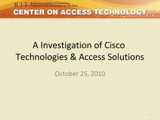 A Investigation of Cisco
Technologies & Access Solutions
         October 25, 2010




                                  1
 