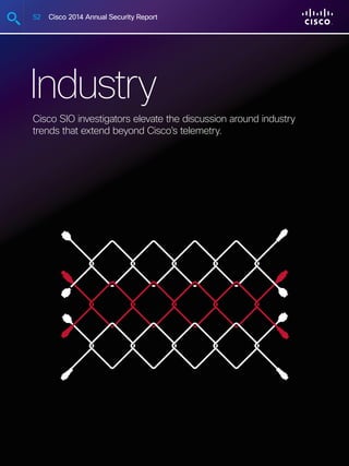 52 Cisco 2014 Annual Security Report
Industry
Cisco SIO investigators elevate the discussion around industry
trends that extend beyond Cisco’s telemetry.
 