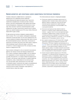 34
Годовой отчет Cisco по информационной безопасности, 2017 г.
Поведение хакеров
Время развития: для некоторых угроз характерны постоянные перемены
Стремясь обеспечить эффективность и доходность
вредоносного ПО, киберпреступники прибегают
к разнообразным методам запутывания кода. Чаще всего
применяется модификация способов доставки полезных
данных и быстрое генерирование новых файлов (для обхода
систем обнаружения, опирающихся исключительно на хеш-
код). Наши эксперты тщательно проанализировали схемы
применения этих двух стратегий для сокрытия шести широко
известных семейств вредоносного ПО: Locky, Cerber, Nemucod,
Adwind RAT, Kryptik и Dridex.
В ходе анализа мы пытались определить время развития
(time to evolve, TTE), то есть время, необходимое хакерам для
изменения способа доставки того или иного вредоносного ПО,
а также промежуток времени между моментами смены тактики.
Мы проанализировали данные о веб-атаках, полученные из
различных источников, доступных Cisco (веб-прокси, продукты,
обеспечивающие защиту облачной среды и оконечных
устройств от сложного вредоносного ПО, составные системы
защиты от вредоносного ПО).
Наши эксперты наблюдали за тем, как меняются расширения
файлов, при помощи которых доставляется вредоносное
ПО, а также отслеживали изменения MIME-типа этих файлов
(тип содержимого согласно параметрам пользовательской
системы). Мы выяснили, что каждое семейство вредоносного
ПО имеет собственную схему эволюции. В каждом семействе
проверялись схемы, применяемые как при веб-доставке,
так и при доставке через электронную почту. Мы также
отслеживали возраст уникальных хеш-кодов, ассоциированных
с каждым семейством вредоносного ПО, чтобы выяснить,
насколько быстро хакеры генерируют новые файлы (и,
соответственно, новые хеш-коды).
По итогам анализа мы пришли к следующим выводам.
●● Различные семейства программ-вымогателей по-
видимому имеют похожие схемы замены двоичных
файлов. Однако в семействе Locky для доставки
полезных данных применяется самое большое
количество разнообразных сочетаний MIME-типа
и расширения файлов.
●● Количество методов доставки файлов заметно
разнится: от единиц в одних семействах до десяти
и более — в других. Если тот или иной двоичный файл
оказывается эффективным, хакеры используют его
в течение длительных периодов. В остальных случаях
файлы постоянно появляются и исчезают, то есть авторы
вредоносного ПО вынуждены менять тактику.
●● Для семейств вредоносного ПО Adwind RAT и Kryptik
характерно повышенное медианное значение TTD.
(Показатель TTD более подробно рассматривается на
стр. 33). Также в этих семействах отмечен более широкий
разброс с точки зрения возраста файлов. Из этого
можно сделать вывод, что хакеры повторно используют
наиболее эффективные двоичные файлы, которые реже
всего обнаруживаются обороняющейся стороной.
●● Анализ возраста файлов вредоносного ПО Dridex
показывает, что некогда высокая популярность этого
банковского трояна, по-видимому, падает. В конце
2016 года количество обнаруживаемых атак Dridex
снизилось, как и темпы разработки новых двоичных
файлов для доставки этого трояна. Такая тенденция
может свидетельствовать о том, что авторы этого
вредоносного ПО не видят смысла в дальнейшем
развитии своего продукта или же нашли новый способ
упаковки, существенно затрудняющий обнаружение.
 