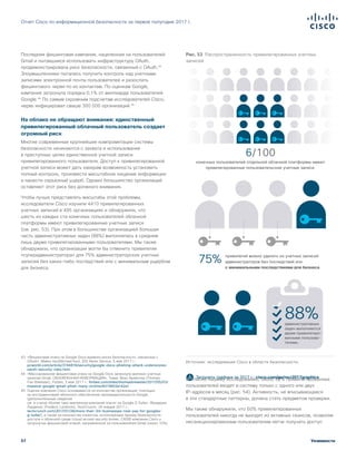 57
Отчет Cisco по информационной безопасности за первое полугодие 2017 г.
Уязвимости
Последняя фишинговая кампания, нацеленная на пользователей
Gmail и пытавшаяся использовать инфраструктуру OAuth,
продемонстрировала риск безопасности, связанный с OAuth.43
Злоумышленники пытались получить контроль над учетными
записями электронной почты пользователей и разослать
фишингового червя по их контактам. По оценкам Google,
кампания затронула порядка 0,1% от миллиарда пользователей
Google.44
По самым скромным подсчетам исследователей Cisco,
червь инфицировал свыше 300 000 организаций.45
На облако не обращают внимания: единственный
привилегированный облачный пользователь создает
огромный риск
Многие современные крупнейшие компрометации системы
безопасности начинаются с захвата и использования
в преступных целях единственной учетной записи
привилегированного пользователя. Доступ к привилегированной
учетной записи может дать хакерам возможность установить
полный контроль, произвести масштабное хищение информации
и нанести серьезный ущерб. Однако большинство организаций
оставляют этот риск без должного внимания.
Чтобы лучше представлять масштабы этой проблемы,
исследователи Cisco изучили 4410 привилегированных
учетных записей в 495 организациях и обнаружили, что
шесть из каждых ста конечных пользователей облачной
платформы имеют привилегированные учетные записи
(см. рис. 53). При этом в большинстве организацией большая
часть административных задач (88%) выполнялась в среднем
лишь двумя привилегированными пользователями. Мы также
обнаружили, что организации могли бы отменить привилегии
«суперадминистратора» для 75% администраторских учетных
записей без каких-либо последствий или с минимальным ущербом
для бизнеса.
43	 «Фишинговая атака на Google Docs выявила риски безопасности, связанные с
OAuth», Майкл Кен(Michael Kan), IDG News Service, 5 мая 2017 г.:
pcworld.com/article/3194816/security/google-docs-phishing-attack-underscores-
oauth-security-risks.html.
44	 «Массированная фишинговая атака на Google Docs затронула миллион учетных
записей Gmail, ОБНОВЛЕННАЯ ИНФОРМАЦИЯ», Томас Фокс Брейстер (Thomas
Fox-Brewster), Forbes, 3 мая 2017 г.: forbes.com/sites/thomasbrewster/2017/05/03/
massive-google-gmail-phish-many-victims/#219602e142a1.
45	 Оценка компании Cisco основывается на количестве организаций, платящих
за инструментарий облачного обеспечения производительности Google
(дополнительные сведения
см. в статье «Более трех миллионов компаний платят за Google G Suite», Фредерик
Лардинос (Frederic Lardinois), TechCrunch, 26 января 2017 г.:
techcrunch.com/2017/01/26/more-than-3m-businesses-now-pay-for-googles-
g-suite/), а также на количестве клиентов, использующих брокер безопасности
доступа к облачной среде (cloud access security broker, CASB) компании Cisco и
затронутых фишинговой атакой, направленной на пользователей Gmail (около 10%).
Рис. 53 Распространенность привилегированных учетных
записей
Источник: исследования Cisco в области безопасности.
6/100
конечных пользователей отдельной облачной платформы имеют
привилегированные пользовательские учетные записи.
Figure 53a Inflation privileged user accounts
Источник: исследования Cisco в области безопасности.
привилегий можно удалить из учетных записей
администраторов без последствий или
с минимальными последствиями для бизнеса.
75%
Figure 53c Inflation privileged user accounts
Источник: исследования Cisco в области безопасности.
88%административных
задач выполняются
двумя привилегиро-
ванными пользова-
телями.
Figure 53b Inflation privileged user accounts
Согласно нашему исследованию, около 82% привилегированных
пользователей входят в систему только с одного или двух
IP-адресов в месяц (рис. 54). Активность, не вписывающаяся
в эти стандартные паттерны, должна стать предметом проверки.
Мы также обнаружили, что 60% привилегированных
пользователей никогда не выходят из активных сеансов, позволяя
несанкционированным пользователям легче получать доступ
Загрузить графики за 2017 г.: cisco.com/go/mcr2017graphics
 