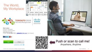 Cisco Confidential 
12 
© 2013-2014 Cisco and/or its affiliates. All rights reserved. 
The World, My Workplace 
Push or scan to call me! 
Anywhere, Anytime  