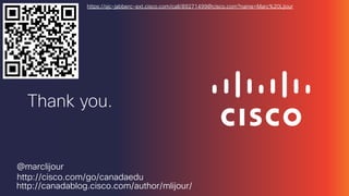 Thank you. 
@marclijour http://cisco.com/go/canadaedu 
https://sjc-jabberc-ext.cisco.com/call/89271499@cisco.com?name=Marc%20Lijour 
http://canadablog.cisco.com/author/mlijour/ 