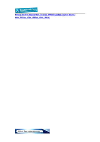 How to Recover Password on the Cisco 2900 Integrated Services Router? 
Cisco 1921 vs. Cisco 1941 vs. Cisco 1941W 
