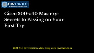 Cisco 300-540 Mastery:
Secrets to Passing on Your
First Try
300-540 Certification Made Easy with nwexam.com
 