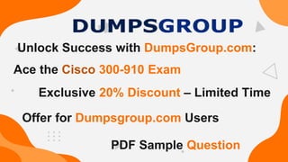 Unlock Success with DumpsGroup.com:
Offer for Dumpsgroup.com Users
Ace the Cisco 300-910 Exam
Exclusive 20% Discount – Limited Time
PDF Sample Question
 
