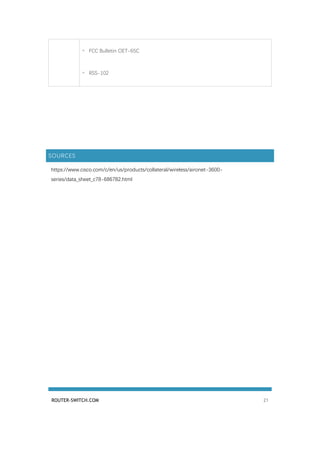 ROUTER-SWITCH.COM 21
◦ FCC Bulletin OET-65C
◦ RSS-102
SOURCES
https://www.cisco.com/c/en/us/products/collateral/wireless/aironet-3600-
series/data_sheet_c78-686782.html
 