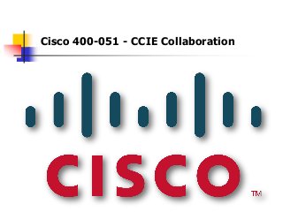 Cisco 400-051 - CCIE Collaboration
 