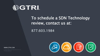 WWW.GTRI.COM
© 2016 Global Technology Resources, Inc.
All rights reserved.
877.603.1984
To schedule a SDN Technology
review, contact us at:
 