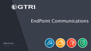 WWW.GTRI.COM
EndPoint Communications
© 2016 Global Technology Resources, Inc.
All rights reserved.
 