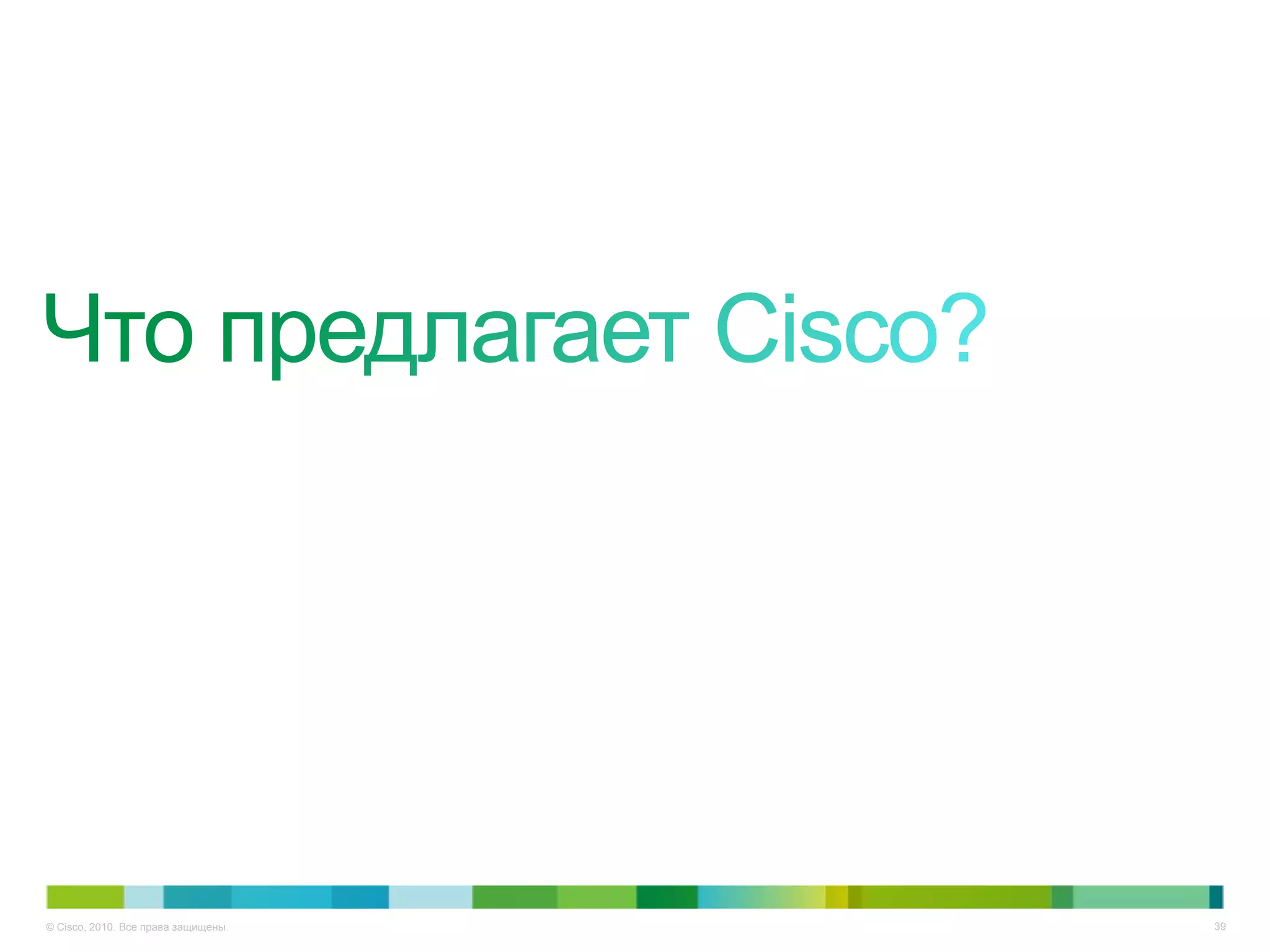 © Cisco, 2010. Все права защищены.   39
 