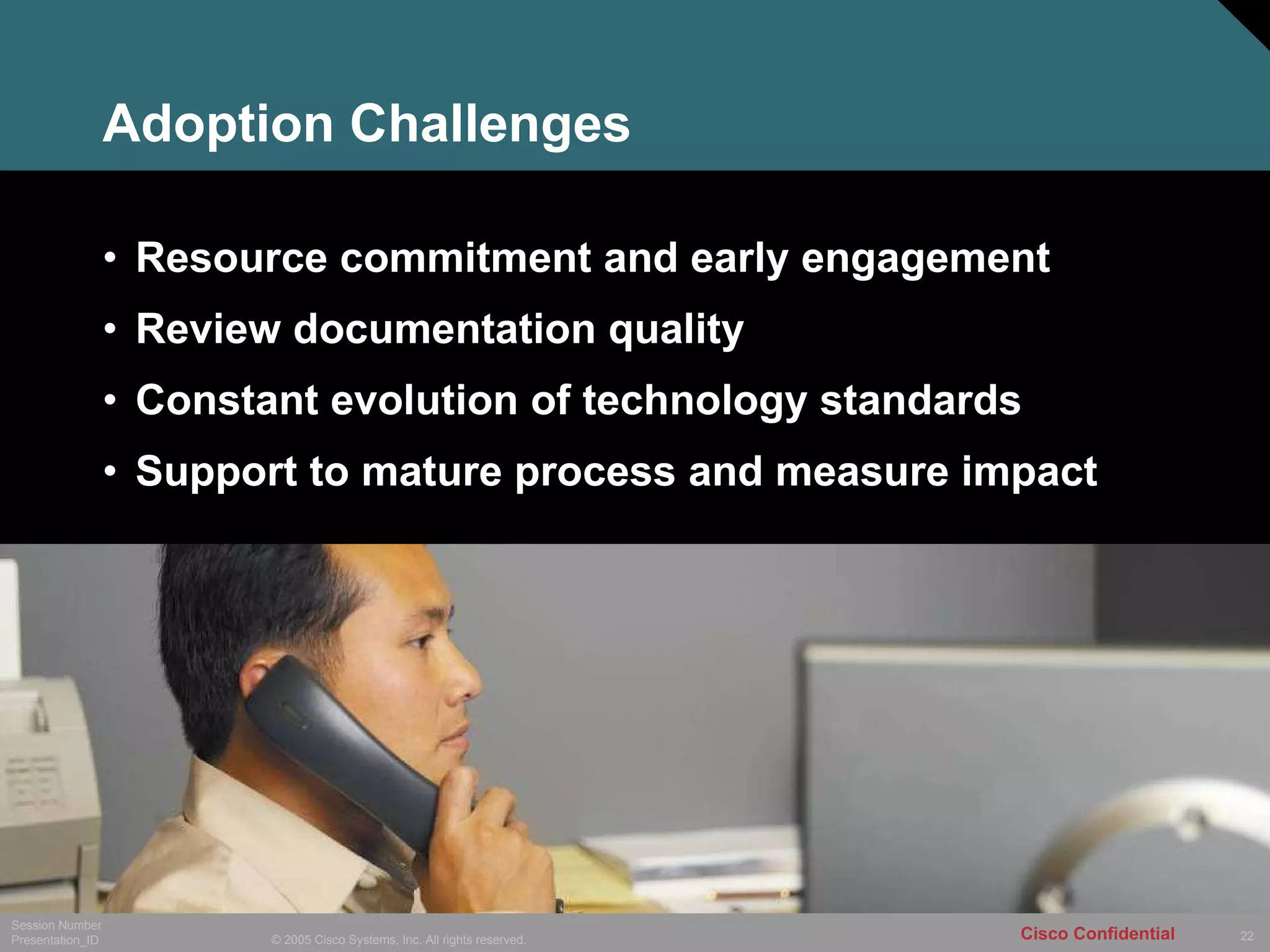 Adoption Challenges Resource commitment and early engagement Review documentation quality  Constant evolution of technology standards  Support to mature process and measure impact 