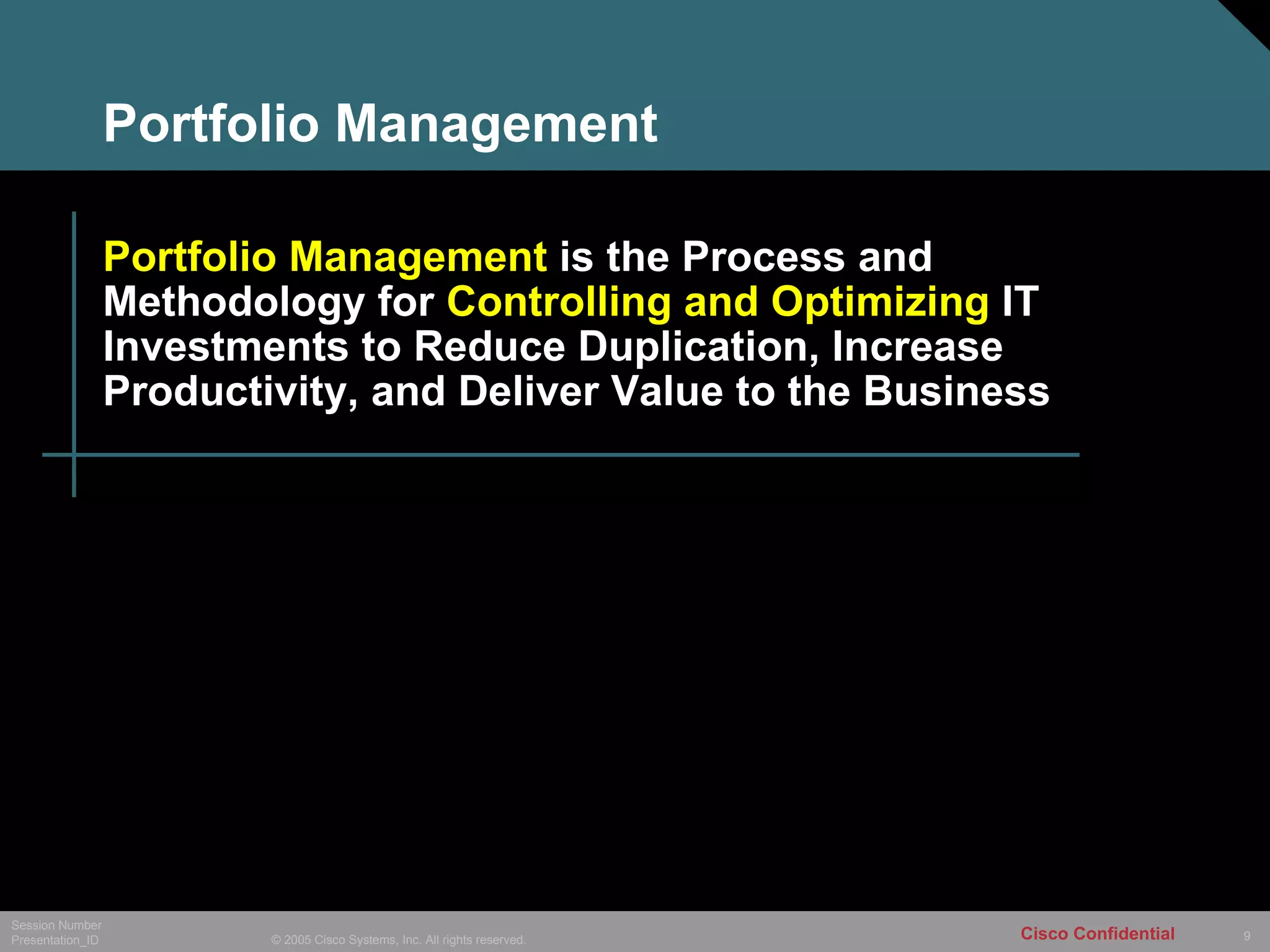 Portfolio Management Portfolio Management  is the Process and Methodology for  Controlling and Optimizing  IT Investments to Reduce Duplication, Increase Productivity, and Deliver Value to the Business 