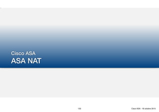 Cisco ASA
ASA NAT
132 Cisco ASA - 18 octobre 2015
 