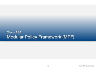 Cisco ASA
Modular Policy Framework (MPF)
163 Cisco ASA - 18 octobre 2015
 
