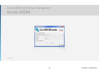 Thomas Moegli
Accès ASDM via l’interface Management
Accès ASDM
62
62 Cisco ASA - 18 octobre 2015
 