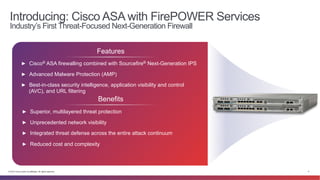 Introducing: Cisco ASA with FirePOWER Services 
Industry’s First Threat-Focused Next-Generation Firewall 
Features 
► Cisc...
