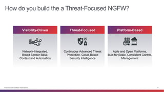 How do you build the a Threat-Focused NGFW? 
Visibility-Driven Threat-Focused Platform-Based 
Network-Integrated, 
Broad S...