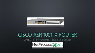 CISCO ASR 1001-X ROUTER
DEVICE | HTTP://WWW.NETPROTOCOLXPERT.IN/
 