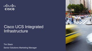 Cisco UCS Integrated
Infrastructure
Tim Stack
Senior Solutions Marketing Manager
 