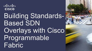 Building Standards-
Based SDN
Overlays with Cisco
Programmable
Fabric
 