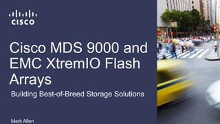 Cisco MDS 9000 and
EMC XtremIO Flash
Arrays
Mark Allen
Building Best-of-Breed Storage Solutions
 