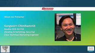 About our Presenter


Kangwarn Chinthammit
Double CCIE #11715
(Routing & Switching, Security)
Cisco Technical Marketing Engineer
 