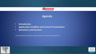 Agenda

•    Introduction
•    Application Visibility and Control Presentation
•    Questions and Answers

*A recording of this session will be posted on www.actionpacked.com
 