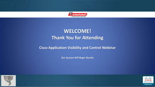 WELCOME!
       Thank You for Attending
Cisco Application Visibility and Control Webinar

             Our Session Will Begin Shortly
 