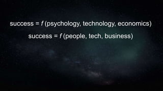 success = f (psychology, technology, economics)
success = f (people, tech, business)
 