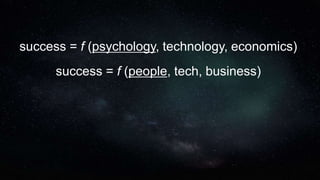 success = f (psychology, technology, economics)
success = f (people, tech, business)
 