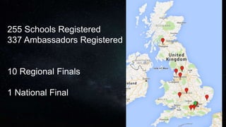 255 Schools Registered
337 Ambassadors Registered
10 Regional Finals
1 National Final
 