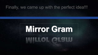 Finally, we came up with the perfect idea!!!
 