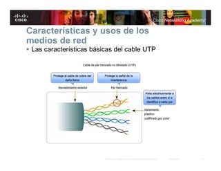 13© 2007 Cisco Systems, Inc. Todos los derechos reservados. Cisco Public
Características y usos de los
medios de red
Las características básicas del cable UTP
 