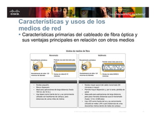 16© 2007 Cisco Systems, Inc. Todos los derechos reservados. Cisco Public
Características y usos de los
medios de red
Características primarias del cableado de fibra óptica y
sus ventajas principales en relación con otros medios
 