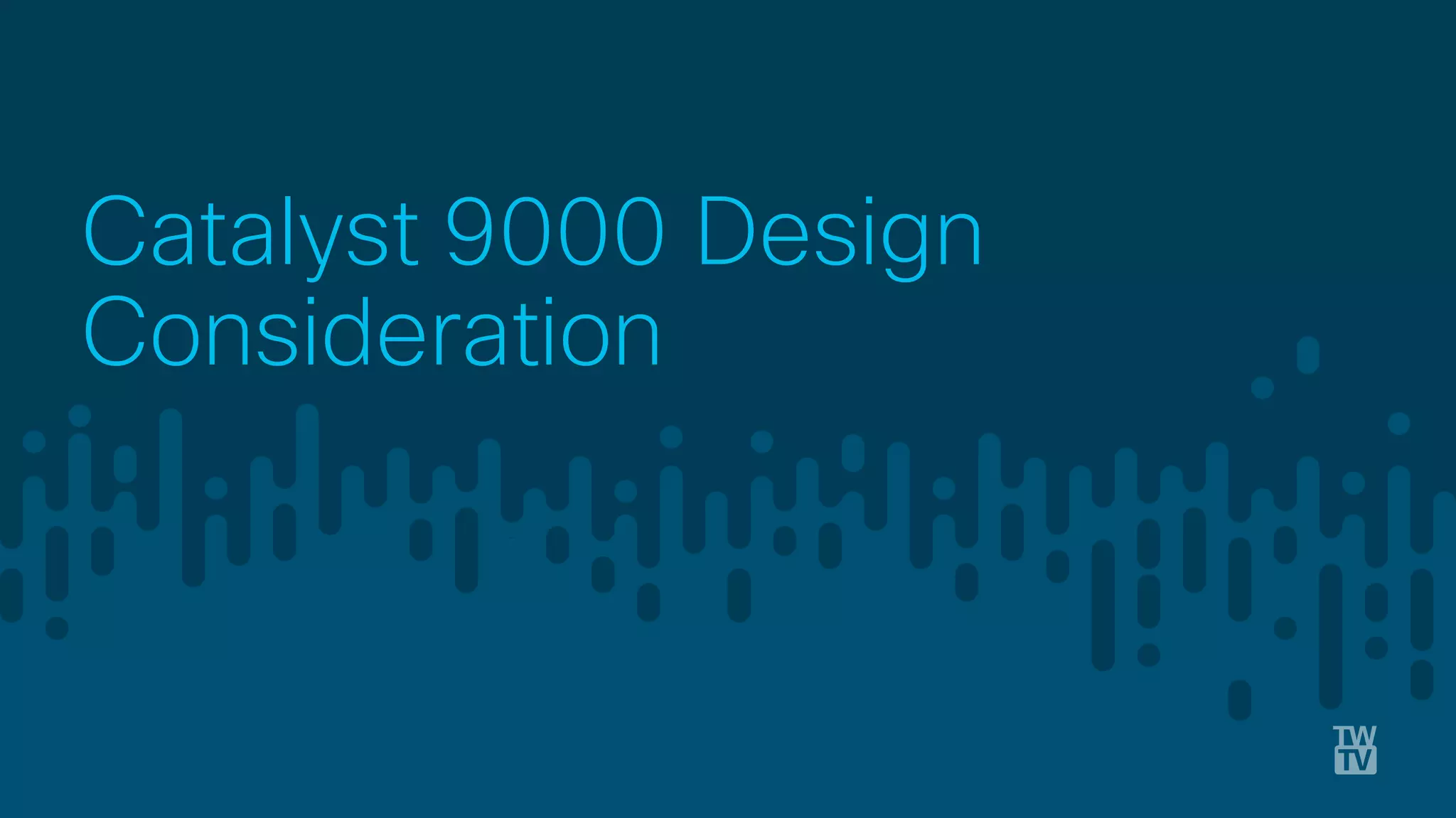 © 2018 Cisco and/or its affiliates. All rights reserved. Cisco Confidential
Catalyst 9000 Design
Consideration
 