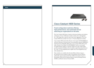 Notes




             Cisco Catalyst 4900 Series
             Fixed-configuration switches offering
             high-performance, rack-optimized server
             switching for organizations of all sizes.
             The Cisco Catalyst 4900 Series is based on the proven hardware and software
             architecture of Cisco’s 4500 Series modular switches, but is distinguished
             by a 1-RU design that is ideal for top-of-rack server aggregation. The Cisco
             Catalyst 4900 Series includes two Layer 2–4 fixed-configuration switches.

             Cisco Catalyst 4948 switch offers 48 ports of wire-speed 10/100/1000BASE-T
             with four alternative wired ports that can accommodate optional 1000BASE-X
             Small Form-factor Pluggable (SFP) optics. Cisco Catalyst 4948-10GE switch
             offers 48 ports of wire-speed 10/100/1000BASE-T with two wire-speed
             10 Gigabit Ethernet uplinks via optional 10GbE (X2) optics. Both models
             provide exceptional reliability and serviceability, supporting optional internal
             AC or DC 1+1 hot-swappable power supplies and a hot-swappable fan tray
             with redundant fans.

             These switches are available with either the IP Base Software image or
             the Enterprise Services Software image. The Enterprise Services Software
             additionally supports Shortest Path First (OSPF), Intermediate System-to-
             Intermediate System (IS-IS), Enhanced Interior Gateway Routing Protocol
             (EIGRP), and Border Gateway Protocol (BGP).




58                                                                                              59
 