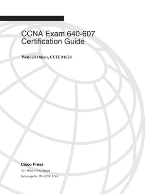 CCNA Exam 640-607
Certiﬁcation Guide
Wendell Odom, CCIE #1624




Cisco Press
201 West 103rd Street
Indianapolis, IN 46290 USA
 