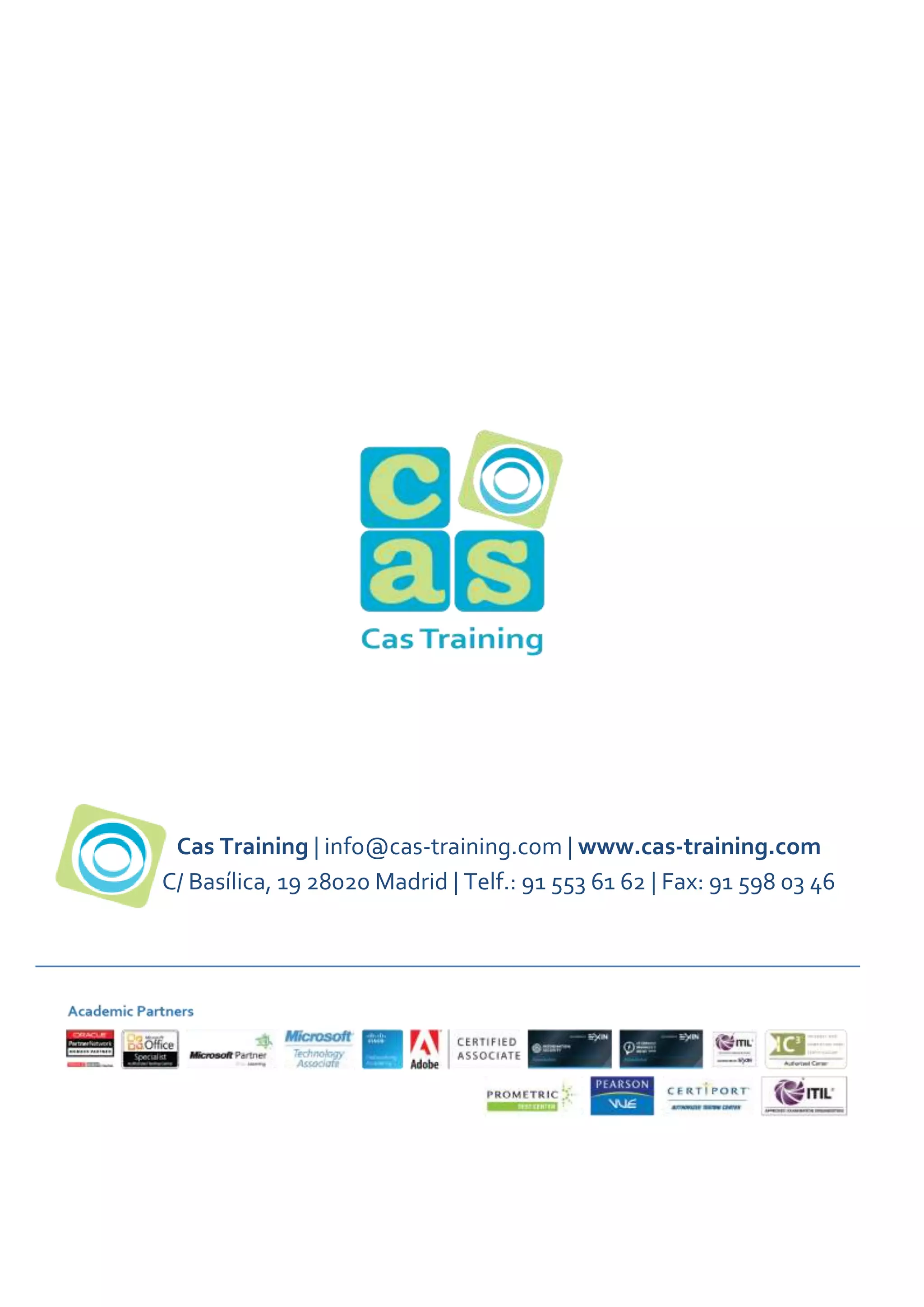 Cas Training | info@cas-training.com | www.cas-training.com
C/ Basílica, 19 28020 Madrid | Telf.: 91 553 61 62 | Fax: 91 598 03 46

 