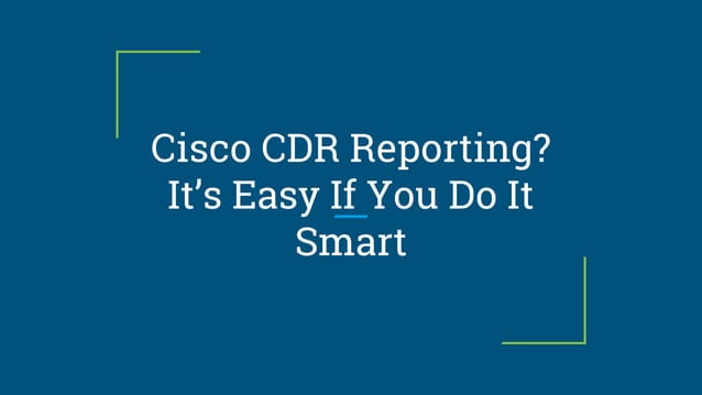 Cisco cdr reporting it’s easy if you do it smart | PPT