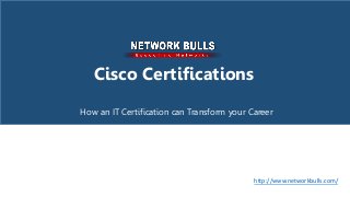 Cisco Certifications
How an IT Certification can Transform your Career
http://www.networkbulls.com/
 