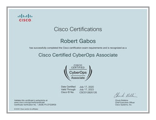 July 17, 2020
Robert Gabos
Cisco Certified CyberOps Associate
July 17, 2023
CSCO12820126
1JBJBLYFLCFQQRG6
2020
www.cisco.com/go/verifycertificate
 