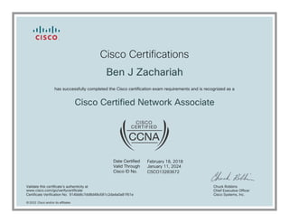 February 18, 2018
Ben J Zachariah
Cisco Certified Network Associate
January 11, 2024
CSCO13283672
914bb8c7dd8d48c681c2da4a0a81f61e
2022
www.cisco.com/go/verifycertificate
 