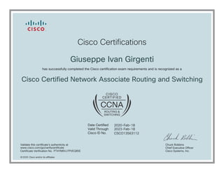 2020-Feb-18
Giuseppe Ivan Girgenti
Cisco Certified Network Associate Routing and Switching
2023-Feb-18
CSCO13563112
PT4YM6VJ7PVEQ85E
2020
www.cisco.com/go/verifycertificate
 