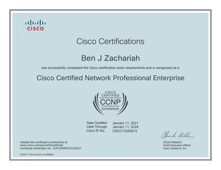 January 11, 2021
Ben J Zachariah
Cisco Certified Network Professional Enterprise
January 11, 2024
CSCO13283672
ECP23WRFGCF4Q0C0
2021
www.cisco.com/go/verifycertificate
 