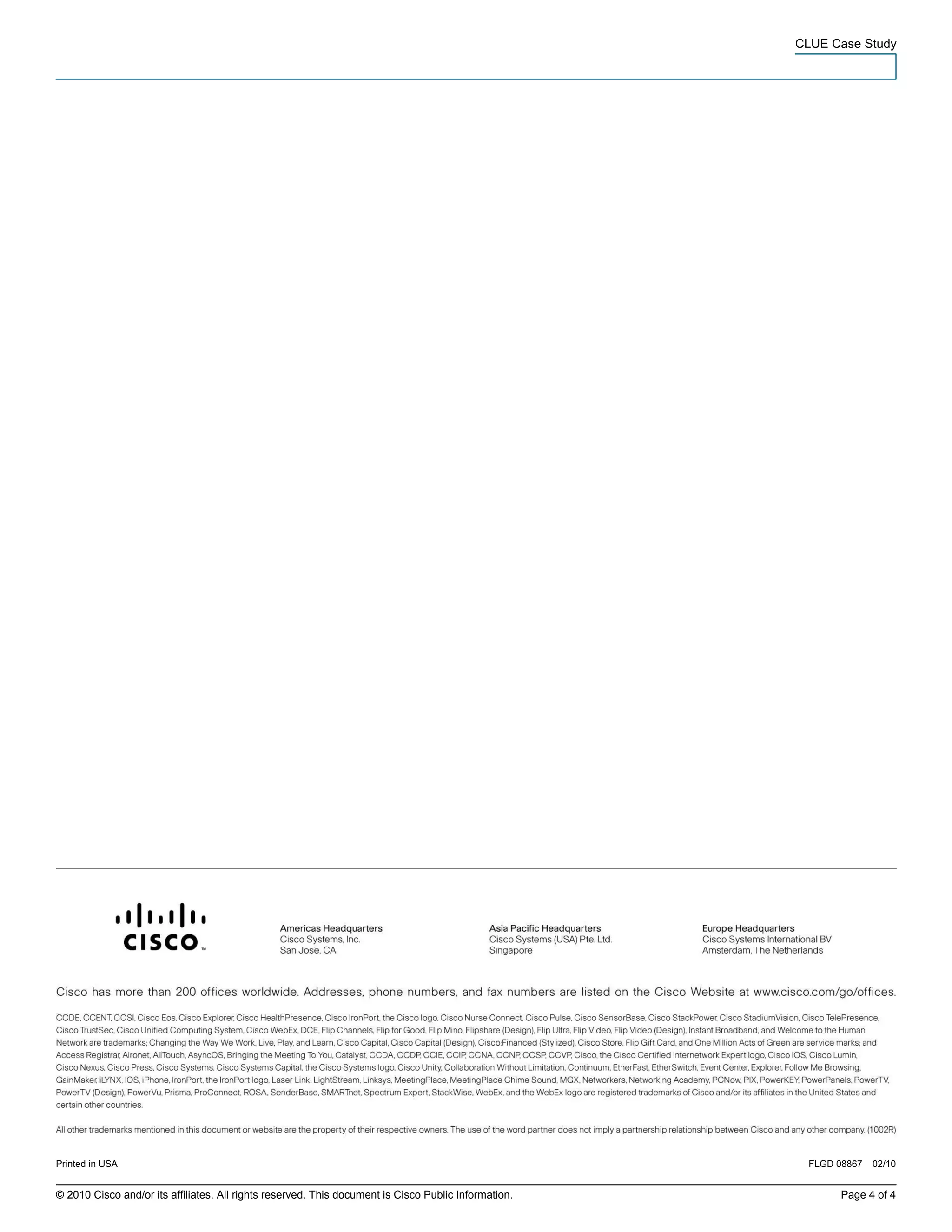 CLUE Case Study




Printed in USA                                                                                         FLGD 08867   02/10


© 2010 Cisco and/or its affiliates. All rights reserved. This document is Cisco Public Information.          Page 4 of 4
 