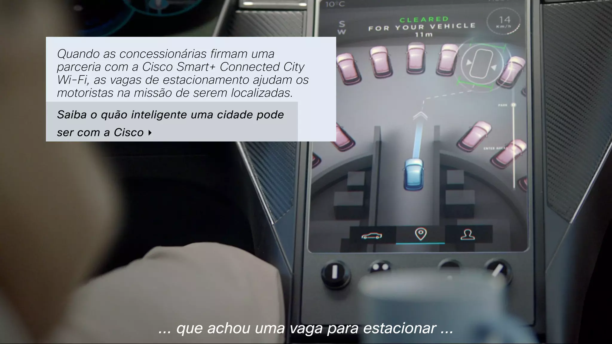 ... que achou uma vaga para estacionar ...
Quando as concessionárias firmam uma
parceria com a Cisco Smart+ Connected City
Wi-Fi, as vagas de estacionamento ajudam os
motoristas na missão de serem localizadas.
Saiba o quão inteligente uma cidade pode
ser com a Cisco ‣
 